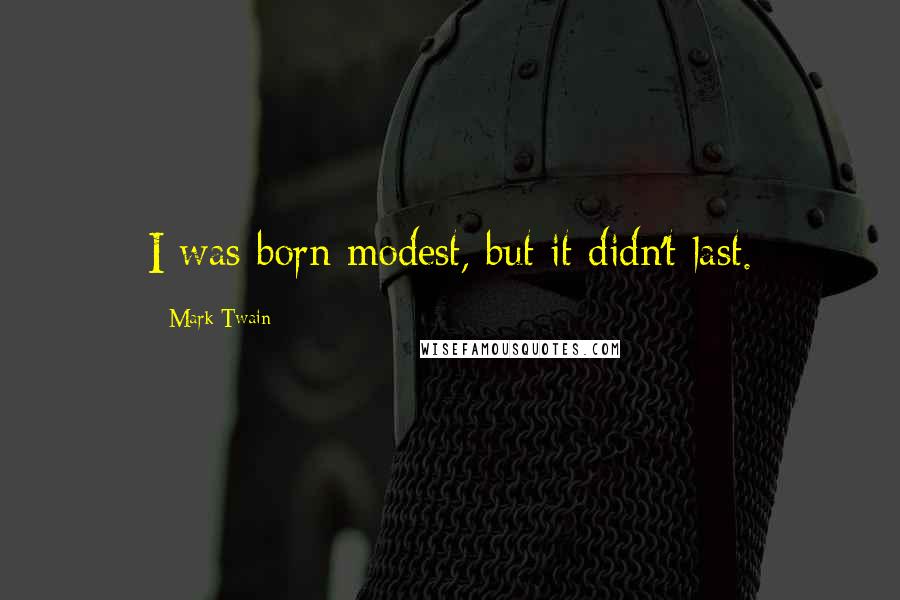 Mark Twain Quotes: I was born modest, but it didn't last.