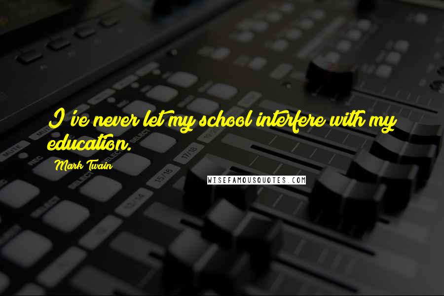 Mark Twain Quotes: I've never let my school interfere with my education.
