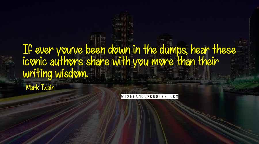 Mark Twain Quotes: If ever you've been down in the dumps, hear these iconic authors share with you more than their writing wisdom.