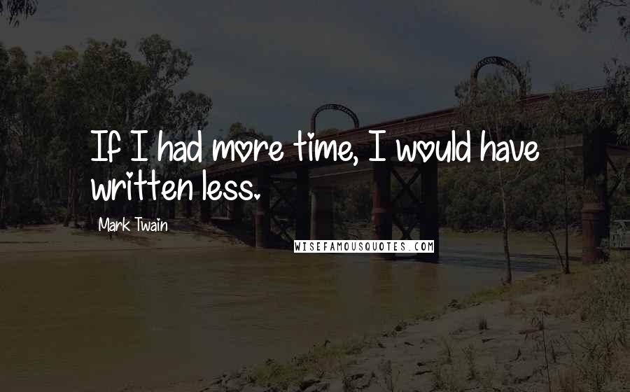 Mark Twain Quotes: If I had more time, I would have written less.