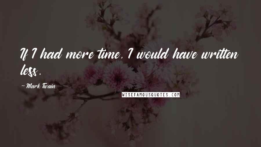 Mark Twain Quotes: If I had more time, I would have written less.