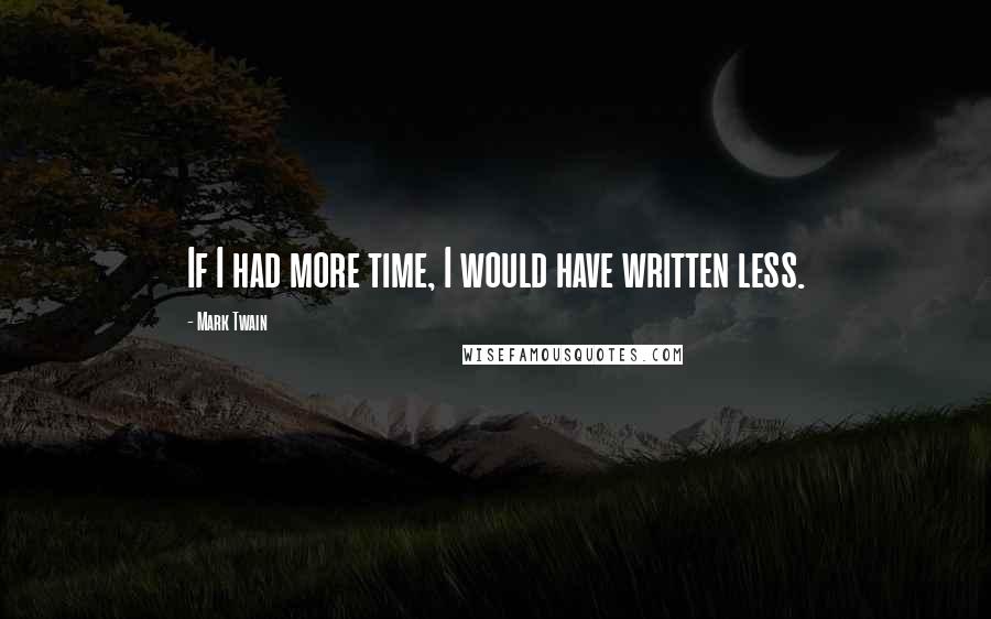 Mark Twain Quotes: If I had more time, I would have written less.