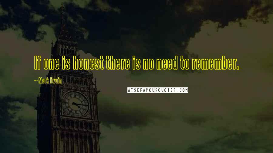 Mark Twain Quotes: If one is honest there is no need to remember.