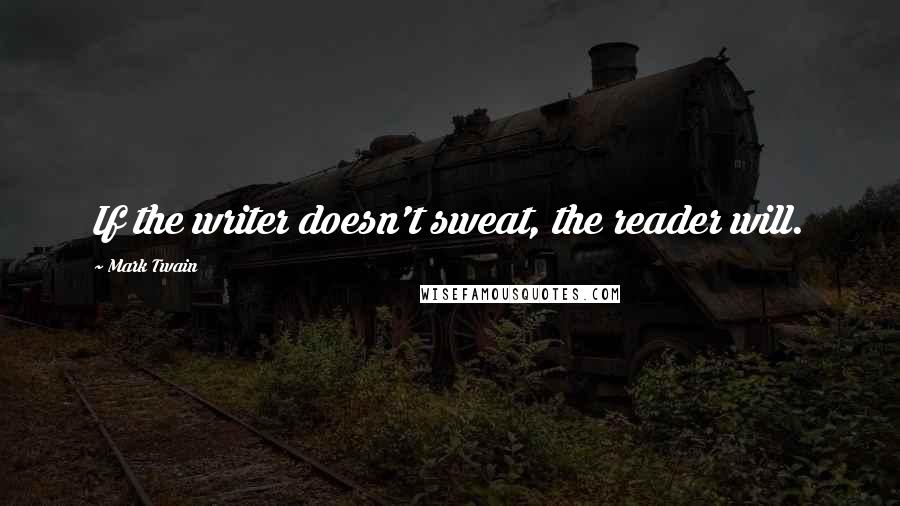 Mark Twain Quotes: If the writer doesn't sweat, the reader will.