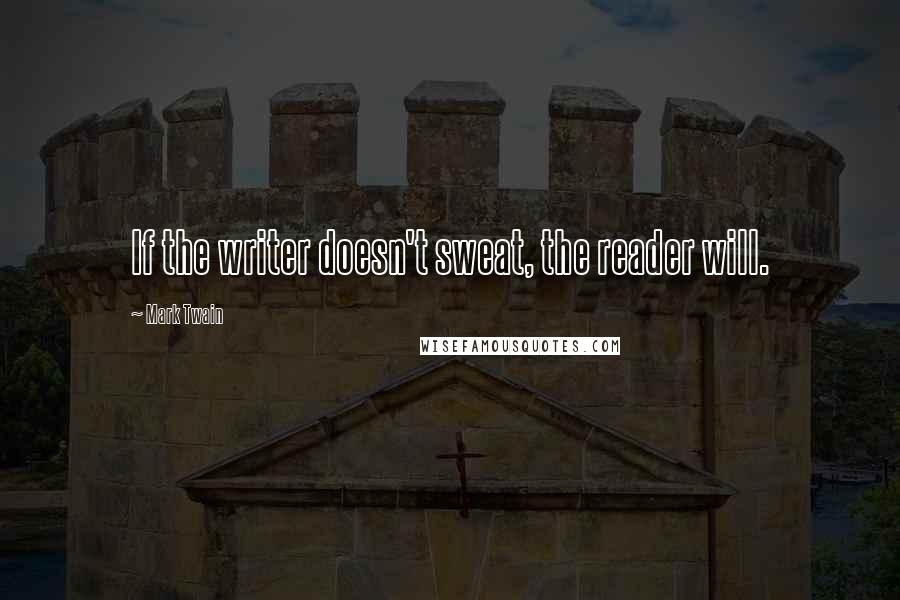 Mark Twain Quotes: If the writer doesn't sweat, the reader will.