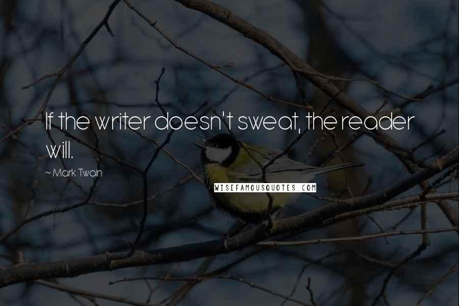 Mark Twain Quotes: If the writer doesn't sweat, the reader will.