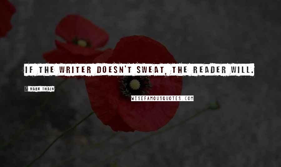 Mark Twain Quotes: If the writer doesn't sweat, the reader will.