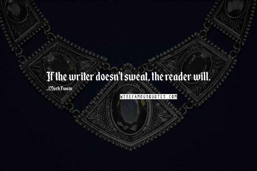 Mark Twain Quotes: If the writer doesn't sweat, the reader will.