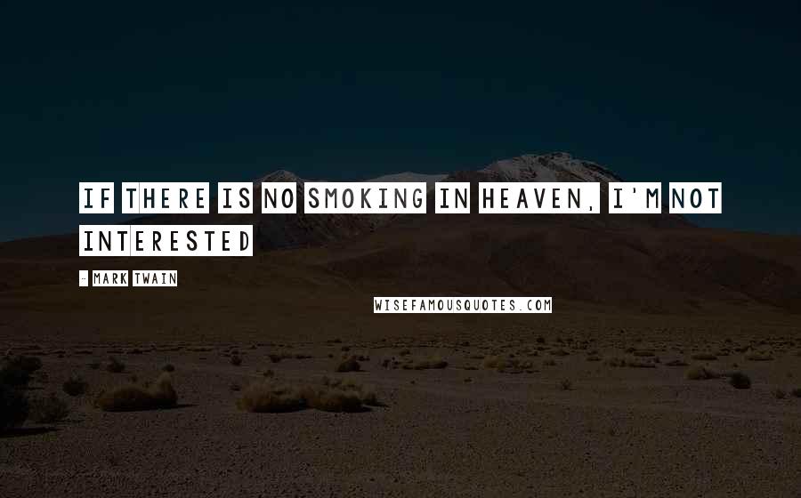 Mark Twain Quotes: If there is no smoking in heaven, I'm not interested