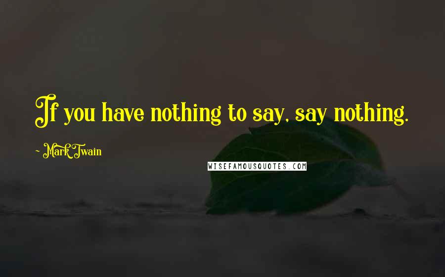 Mark Twain Quotes: If you have nothing to say, say nothing.