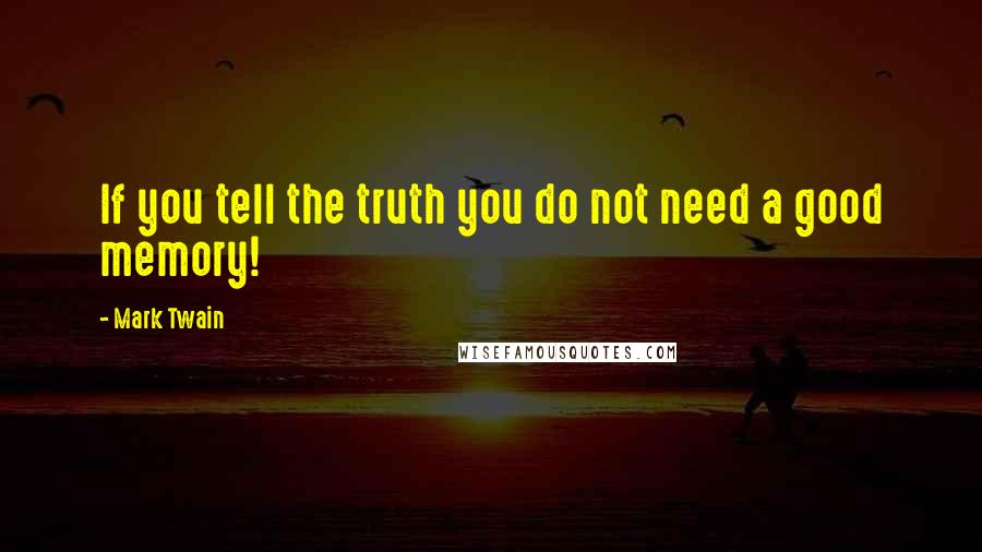 Mark Twain Quotes: If you tell the truth you do not need a good memory!