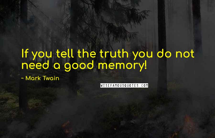 Mark Twain Quotes: If you tell the truth you do not need a good memory!