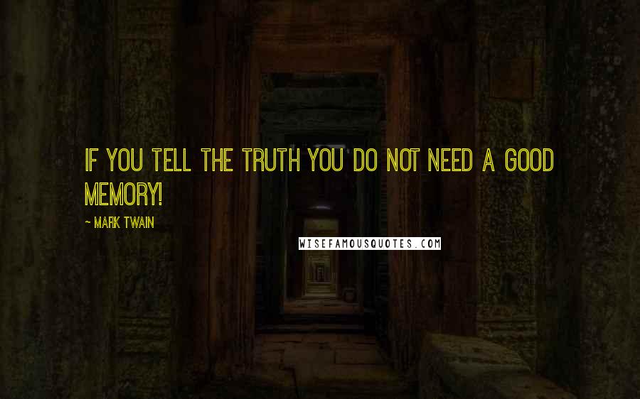 Mark Twain Quotes: If you tell the truth you do not need a good memory!