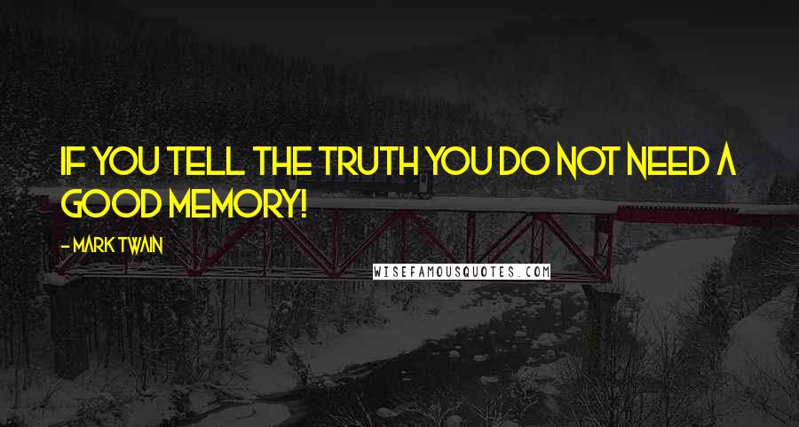 Mark Twain Quotes: If you tell the truth you do not need a good memory!