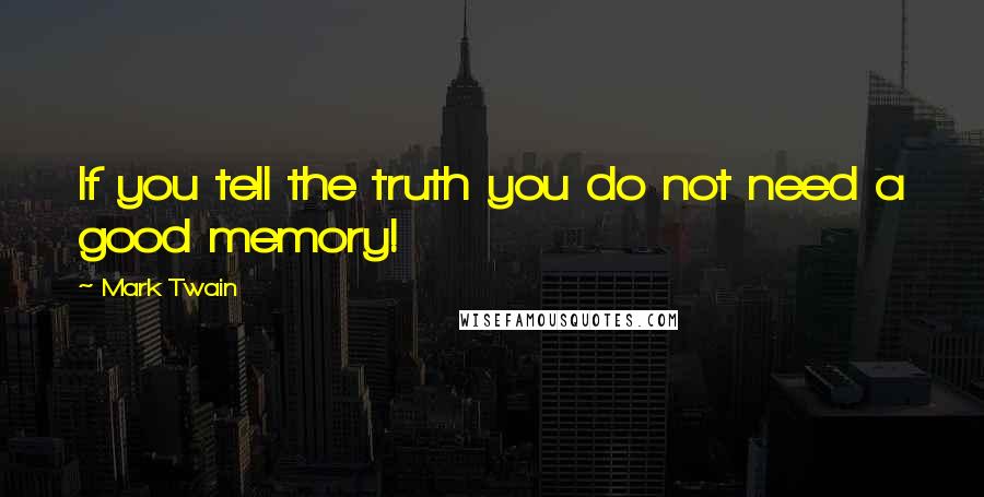 Mark Twain Quotes: If you tell the truth you do not need a good memory!