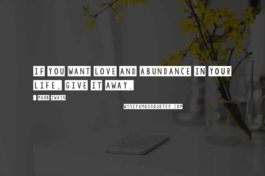 Mark Twain Quotes: If you want love and abundance in your life, give it away.