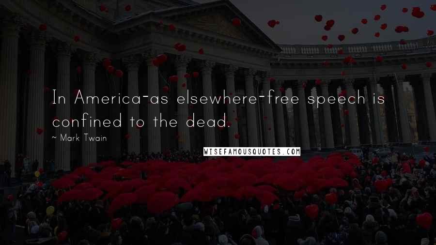 Mark Twain Quotes: In America-as elsewhere-free speech is confined to the dead.