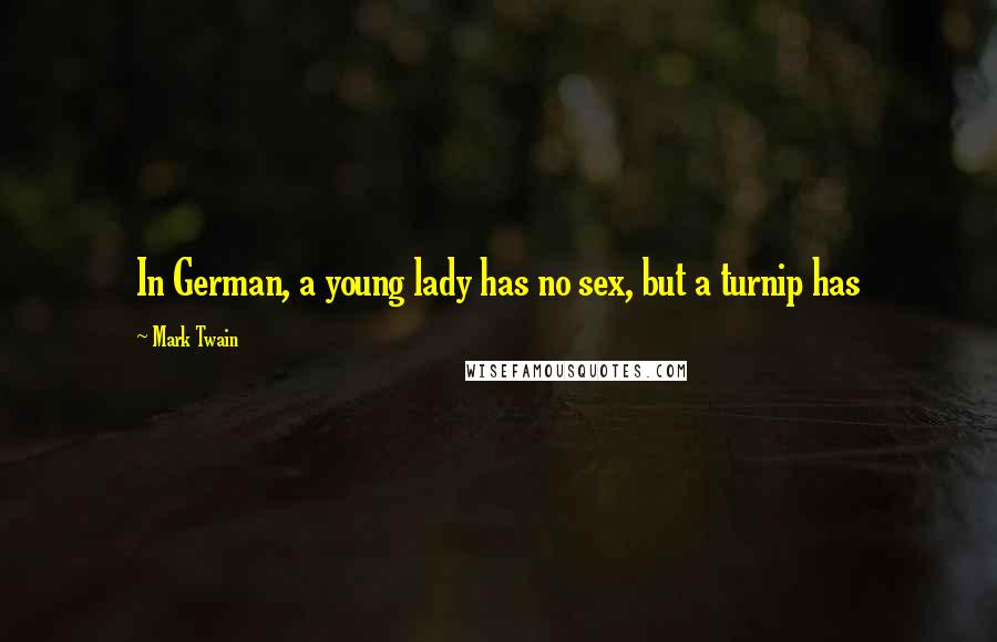 Mark Twain Quotes: In German, a young lady has no sex, but a turnip has