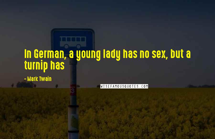 Mark Twain Quotes: In German, a young lady has no sex, but a turnip has