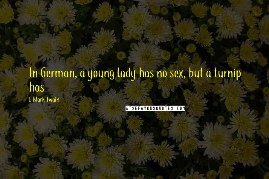 Mark Twain Quotes: In German, a young lady has no sex, but a turnip has