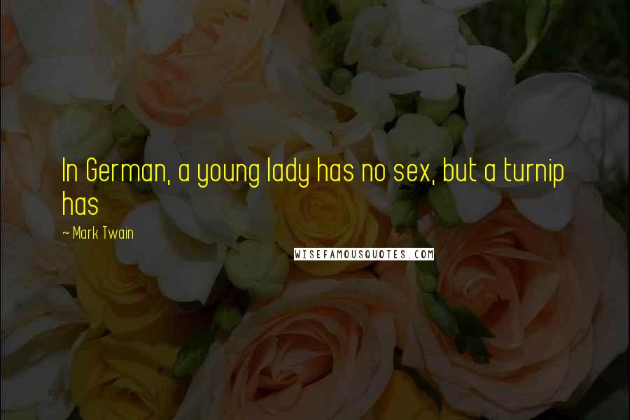 Mark Twain Quotes: In German, a young lady has no sex, but a turnip has