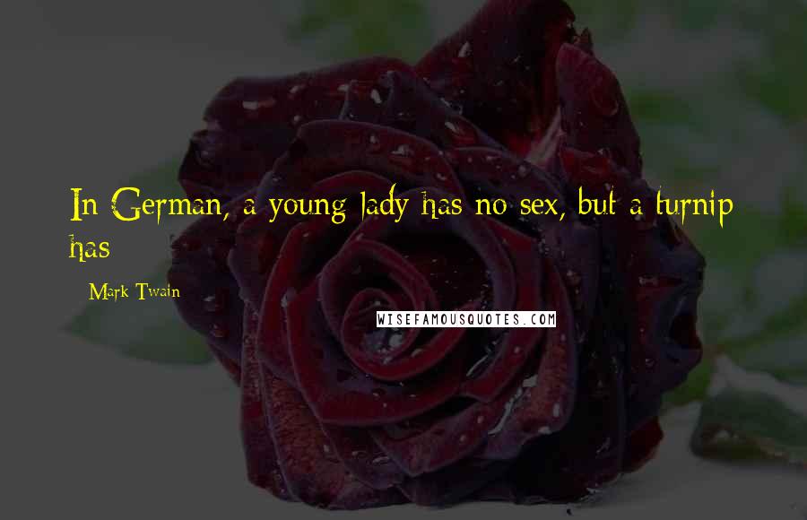 Mark Twain Quotes: In German, a young lady has no sex, but a turnip has