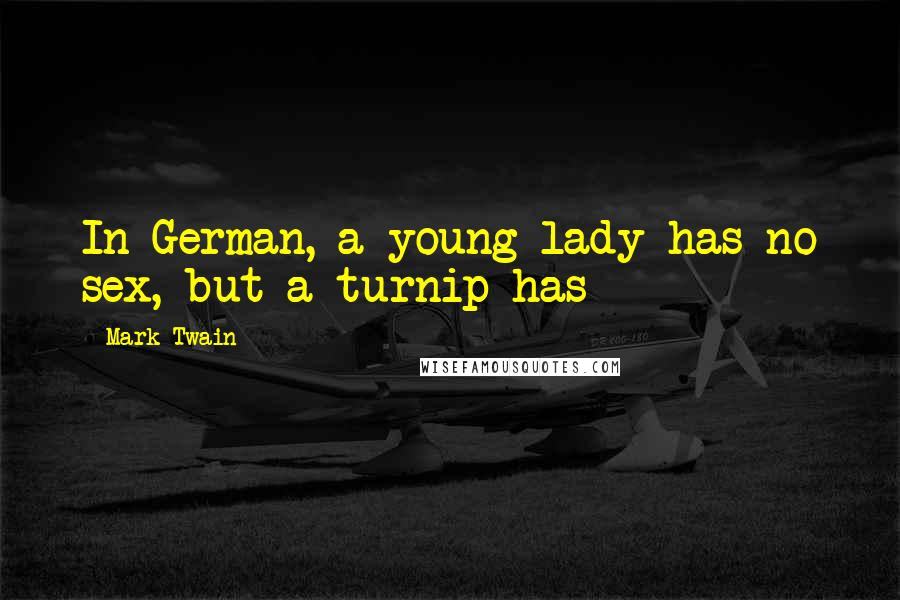 Mark Twain Quotes: In German, a young lady has no sex, but a turnip has