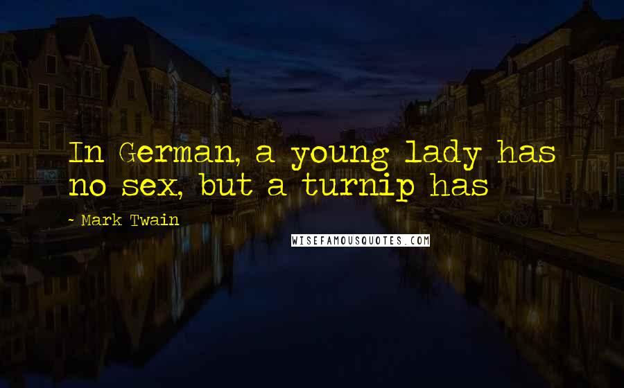 Mark Twain Quotes: In German, a young lady has no sex, but a turnip has