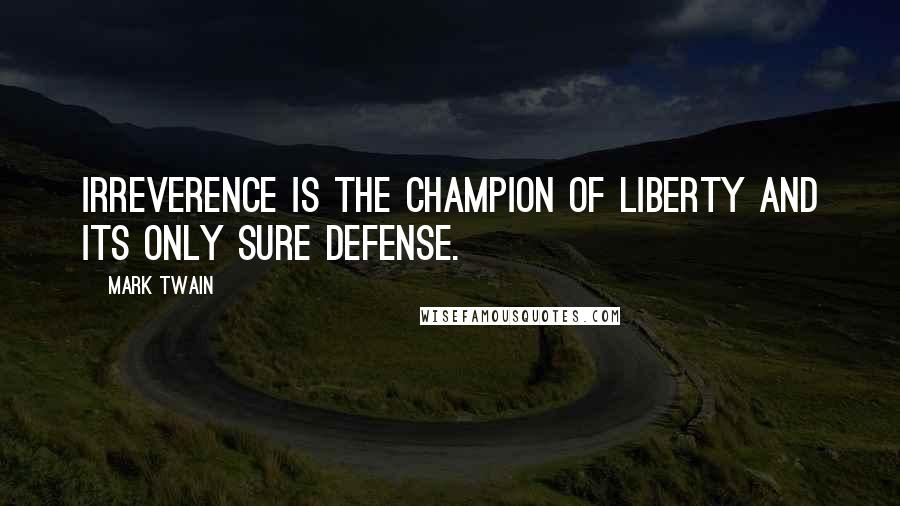 Mark Twain Quotes: Irreverence is the champion of liberty and its only sure defense.