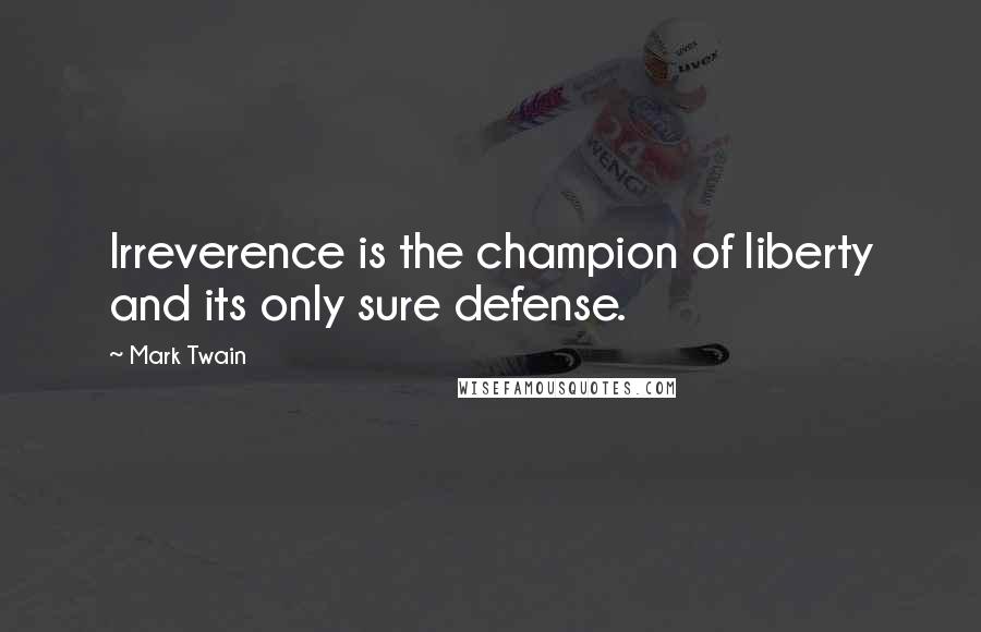 Mark Twain Quotes: Irreverence is the champion of liberty and its only sure defense.