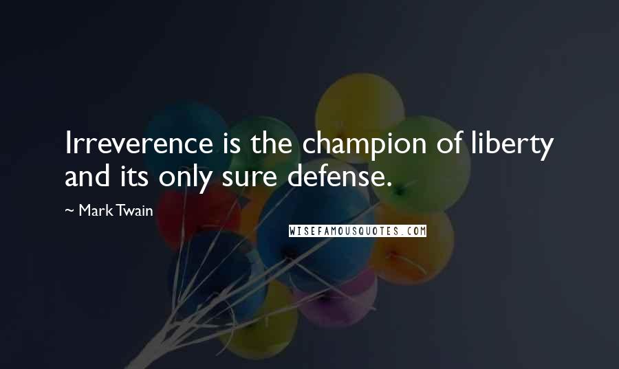 Mark Twain Quotes: Irreverence is the champion of liberty and its only sure defense.
