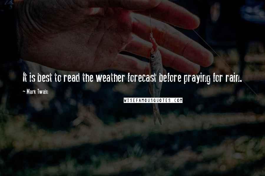 Mark Twain Quotes: It is best to read the weather forecast before praying for rain.