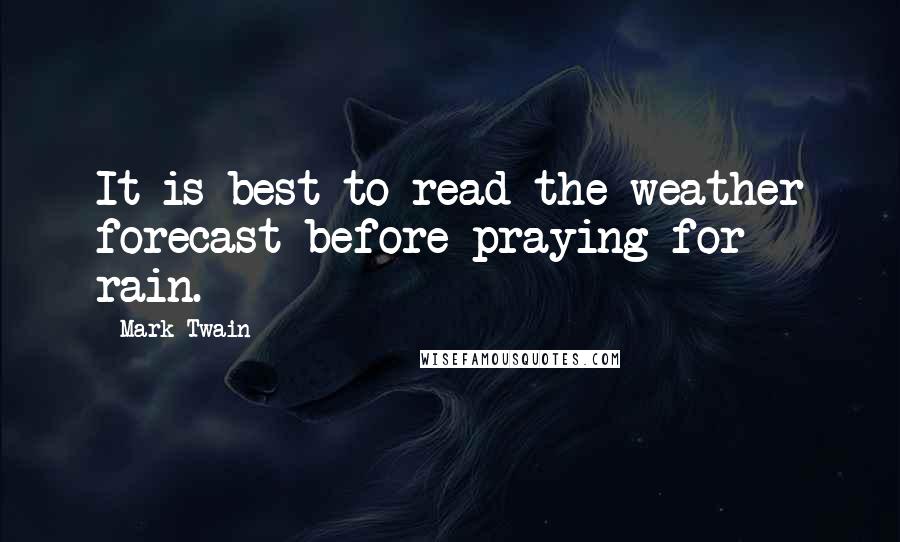 Mark Twain Quotes: It is best to read the weather forecast before praying for rain.