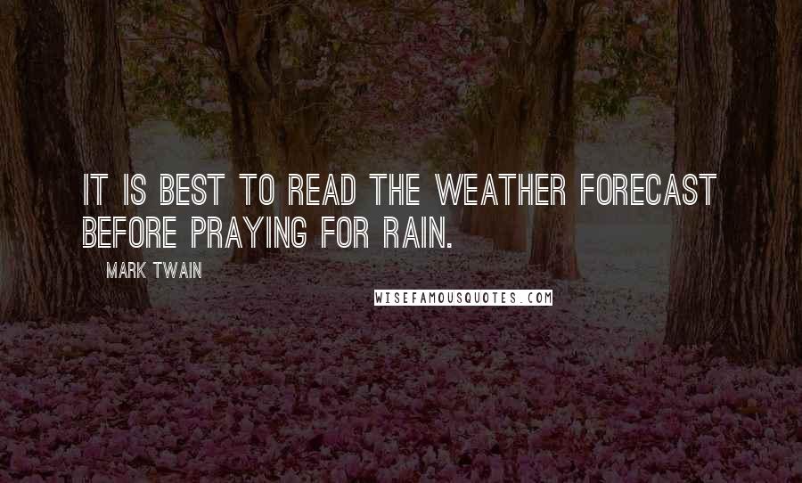 Mark Twain Quotes: It is best to read the weather forecast before praying for rain.