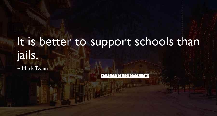 Mark Twain Quotes: It is better to support schools than jails.