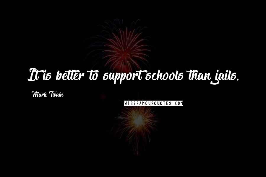 Mark Twain Quotes: It is better to support schools than jails.