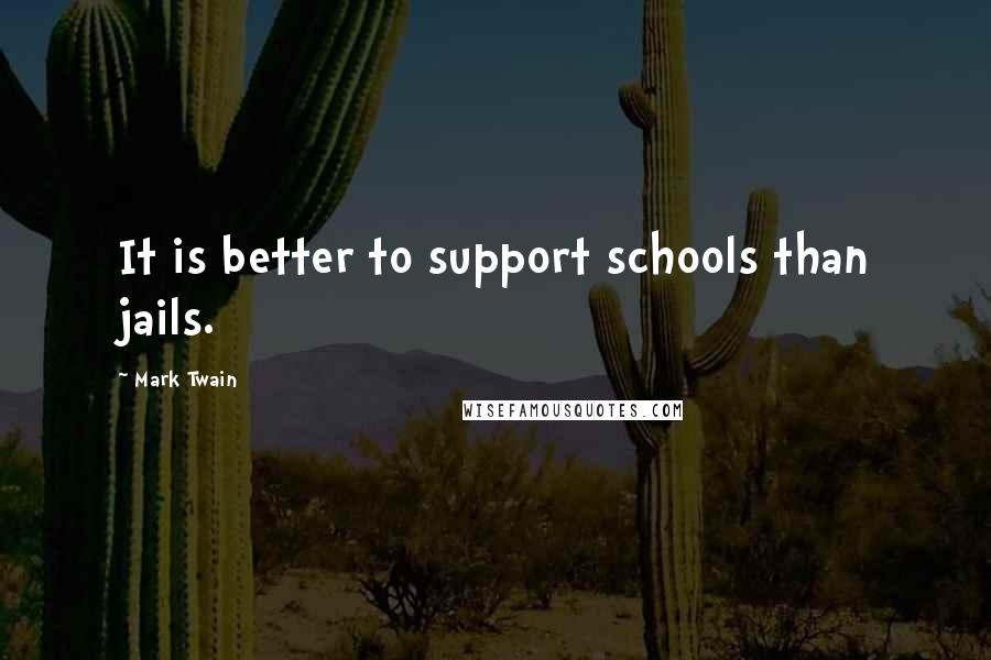 Mark Twain Quotes: It is better to support schools than jails.