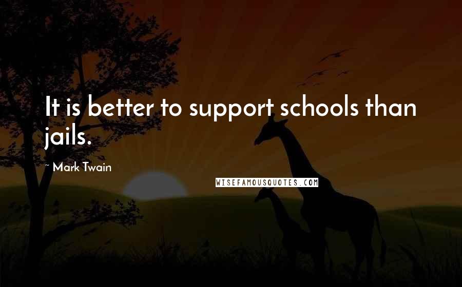 Mark Twain Quotes: It is better to support schools than jails.