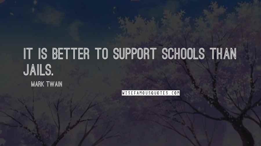 Mark Twain Quotes: It is better to support schools than jails.