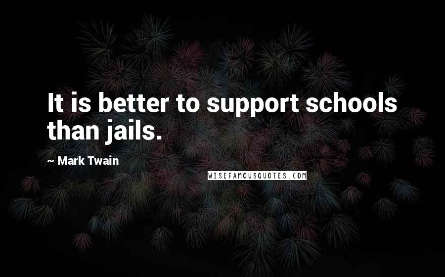 Mark Twain Quotes: It is better to support schools than jails.