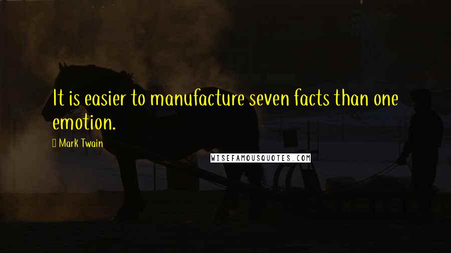 Mark Twain Quotes: It is easier to manufacture seven facts than one emotion.