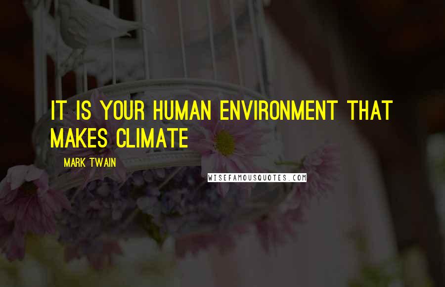 Mark Twain Quotes: It is your human environment that makes climate