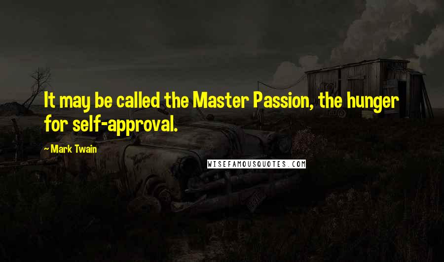 Mark Twain Quotes: It may be called the Master Passion, the hunger for self-approval.