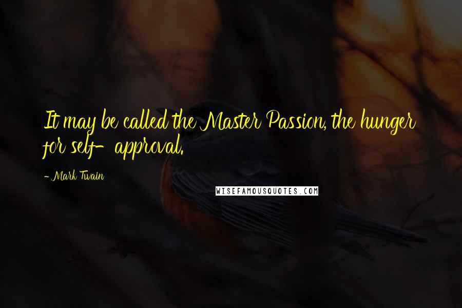 Mark Twain Quotes: It may be called the Master Passion, the hunger for self-approval.