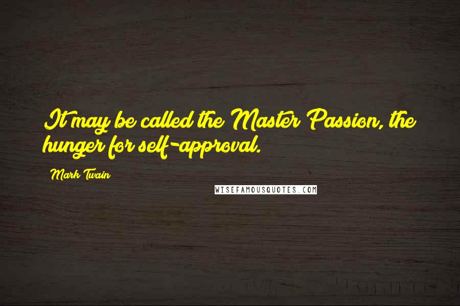 Mark Twain Quotes: It may be called the Master Passion, the hunger for self-approval.