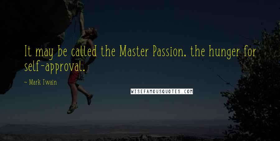 Mark Twain Quotes: It may be called the Master Passion, the hunger for self-approval.