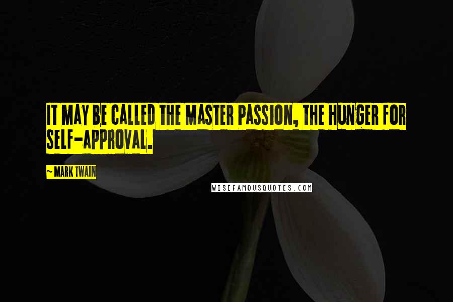 Mark Twain Quotes: It may be called the Master Passion, the hunger for self-approval.