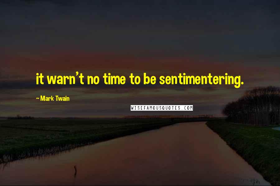 Mark Twain Quotes: it warn't no time to be sentimentering.