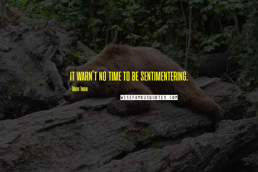 Mark Twain Quotes: it warn't no time to be sentimentering.