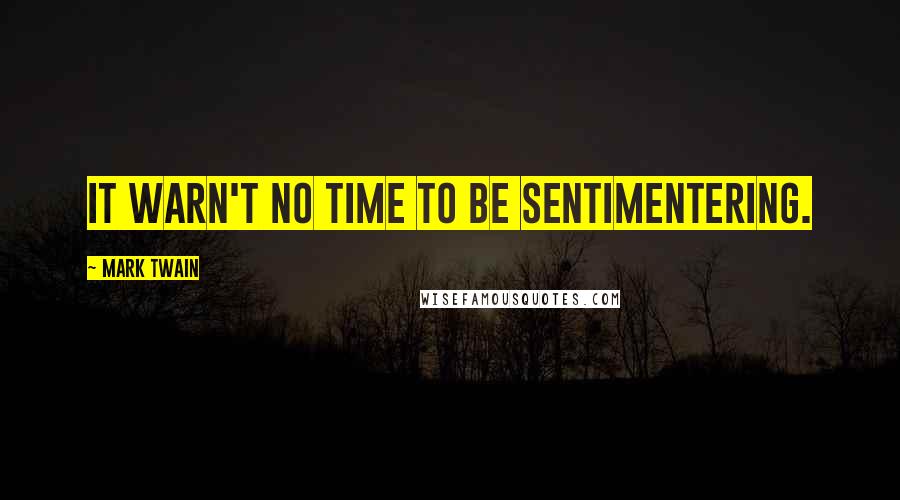 Mark Twain Quotes: it warn't no time to be sentimentering.